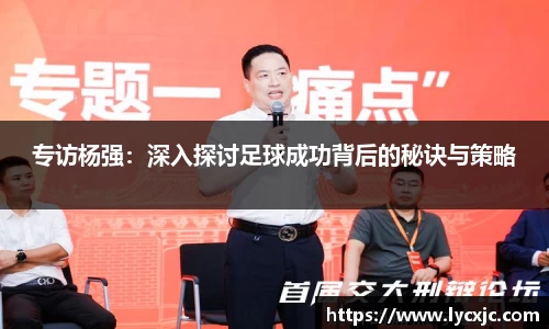 专访杨强：深入探讨足球成功背后的秘诀与策略