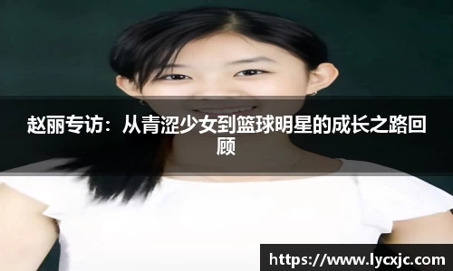 赵丽专访：从青涩少女到篮球明星的成长之路回顾